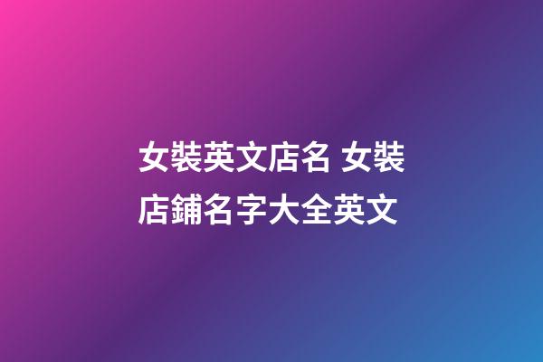 女裝英文店名 女裝店鋪名字大全英文-第1張-店鋪起名-玄機派